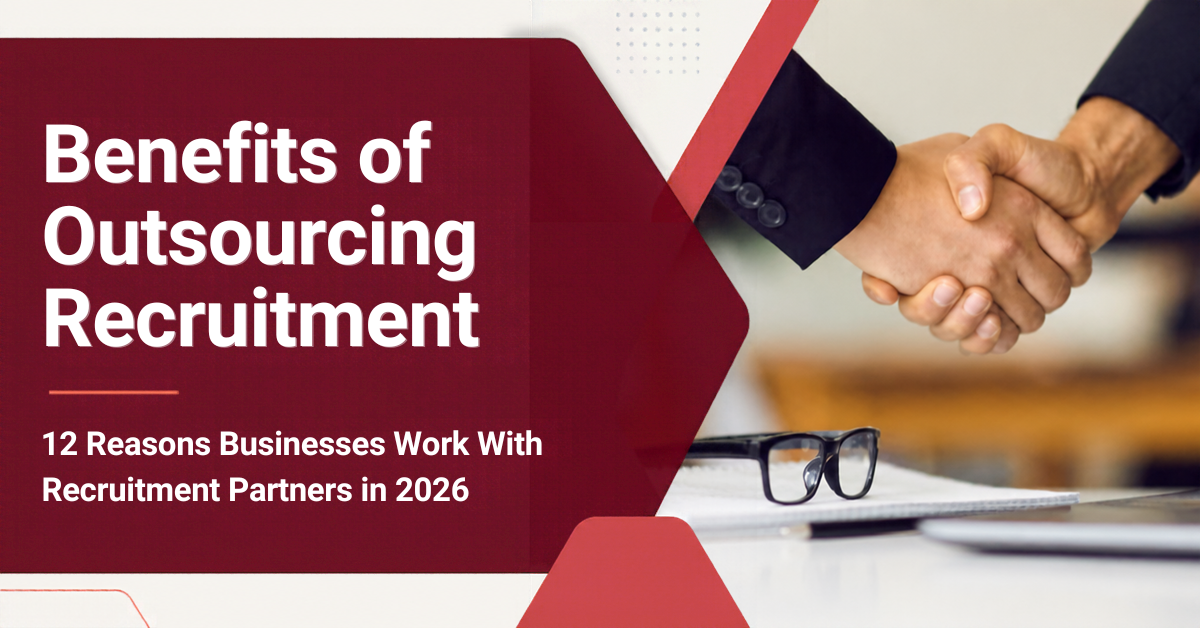Benefits of Outsourcing Recruitment: 12 Reasons Businesses Work With Recruitment Partners in 2026